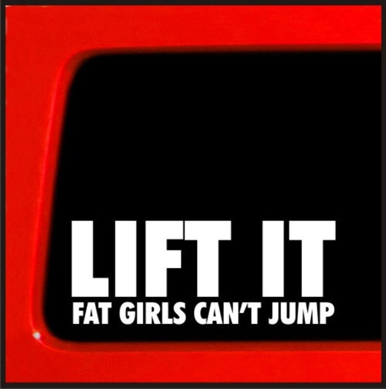 Lifted Because Fat Chicks Cant Jump