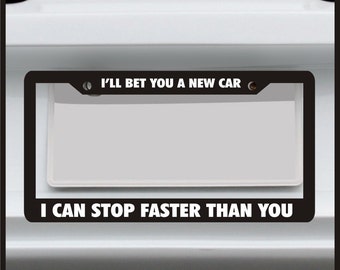 I'll Bet You a New Car I Can Stop Faster Than You - Funny License Plate Frame - car tag frame, custom plate frame, license plate holder