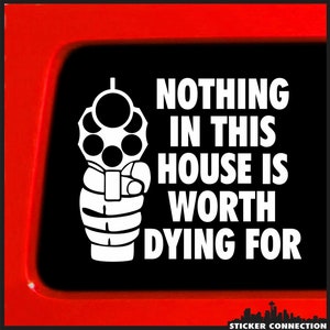 Sticker Connection | Nothing in This House is Worth Dying for | Bumper Sticker Vinyl Decal for Car, Truck, Window, Laptop | 3.7&quot;x4.4&quot;