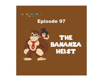 May include: A brown square graphic featuring the text THE MARIO BROS. SHOW, Episode 97, and THE BANANZA HEIST. An illustration of a brown gorilla wearing a red tie with DK initials stands next to a cartoon character with dark hair in a ponytail.