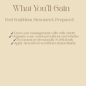May include: A beige graphic with the text "What You'll Gain" in a decorative font. Below, it reads "Feel Confident. Structured. Prepared." followed by a bulleted list: Lead case management calls, organize caseload, document efficiently, and apply workflows.