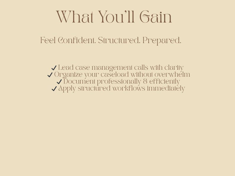 May include: A beige graphic with the text "What You'll Gain" in a decorative font. Below, it reads "Feel Confident. Structured. Prepared." followed by a bulleted list: Lead case management calls, organize caseload, document efficiently, and apply workflows.