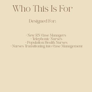 May include: A beige graphic with the text "Who This Is For" at the top. Below, it reads "Designed For:" followed by a bulleted list: New RN Case Managers, Telephonic Nurses, Population Health Nurses, and Nurses Transitioning into Case Management.