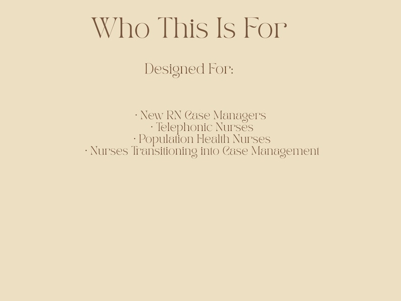 May include: A beige graphic with the text "Who This Is For" at the top. Below, it reads "Designed For:" followed by a bulleted list: New RN Case Managers, Telephonic Nurses, Population Health Nurses, and Nurses Transitioning into Case Management.