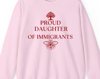 Proud Daughter of Immigrants sweatshirt hoodie and t-shirt: Empowerment Gift, Heritage Family Apparel
