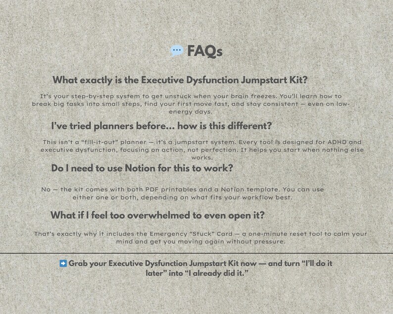 Może przedstawiać: Beżowe tło z tekstem &bdquo;FAQs&rdquo; i pytaniami dotyczącymi zestawu Executive Dysfunction Jumpstart Kit. Tekst opisuje funkcje zestawu, w tym system krok po kroku, materiały do druku PDF i szablon Notion.