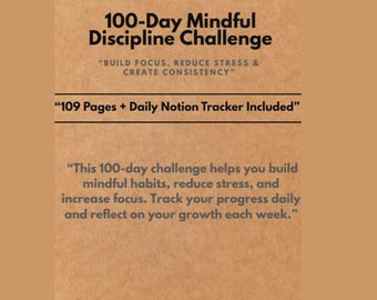 May include: A brown paper background with the text "100-Day Mindful Discipline Challenge." The text includes the phrases "Build Focus, Reduce Stress & Create Consistency" and "109 Pages + Daily Notion Tracker Included." The description also mentions building mindful habits.