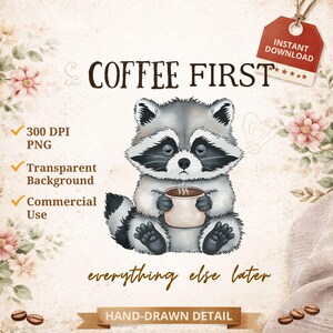 May include: A watercolor illustration features a raccoon holding a coffee cup. The text "COFFEE FIRST" is above the raccoon, with "everything else later" below. The image includes the text "300 DPI PNG", "Transparent Background", and "Commercial Use".