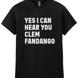 May include: Black t-shirt with the white text "YES I CAN HEAR YOU CLEM FANDANGO" in a bold, sans-serif font. The shirt has short sleeves and a crew neck.