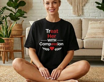 Treat Her With Compassion Shirt - Funny Sarcastic T-shirt - Funny IYKYK Hidden Message Meme Tee - Funny Quote Apparel Gift For Him or Her
