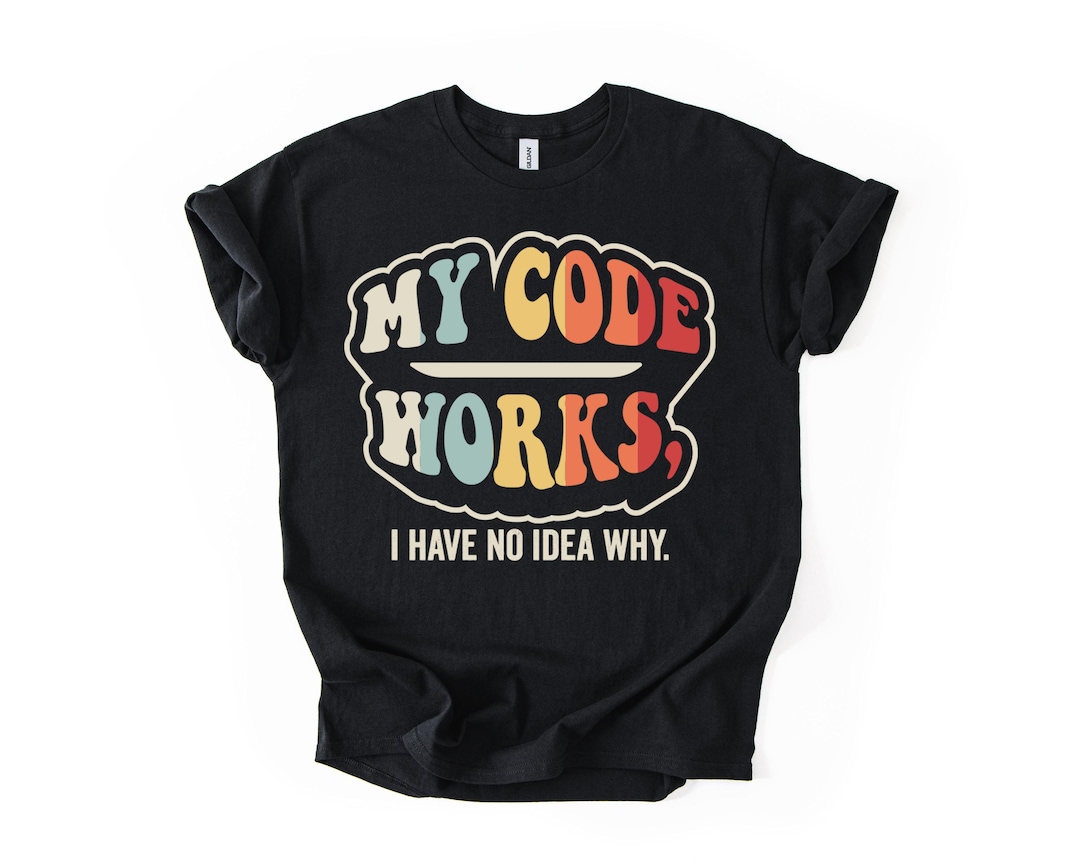My Code Works No Idea Why Shirt - Funny Coding Tee - Wavy Graphic Top ...