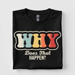 Why Does That Happen Shirt - Funny Programmer Debugging Tee