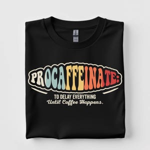 Procaffeinate Delay Everything Shirt - Funny Coffee Tee - Witty Gift