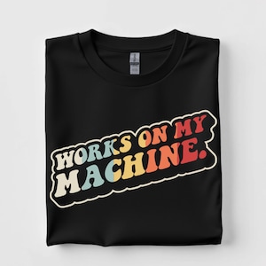 It Works On My Machine Shirt - Funny Developer Debugging Tee