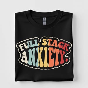 Full Stack Anxiety Shirt - Funny Software Engineer Programmer Tee