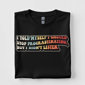 Stop met uitstellen, luisterde niet - grappig T-shirt met uitsteller