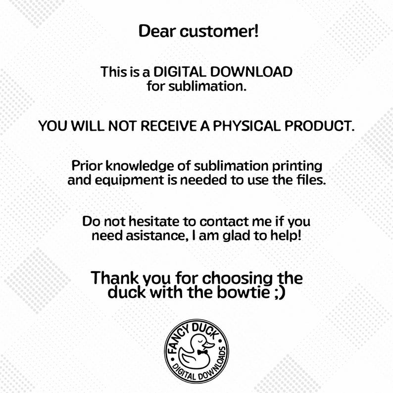 May include: White background with text: "Dear customer! This is a DIGITAL DOWNLOAD for sublimation. YOU WILL NOT RECEIVE A PHYSICAL PRODUCT." Also includes a logo with a duck wearing a bowtie.