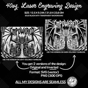 May include: A black and white laser engraving design for a 40oz tumbler. The design features a dragon with outstretched wings, a castle, and the word "EMPOWERED". The design is 12.5 x 9.3 inches and comes in original and inverted versions.