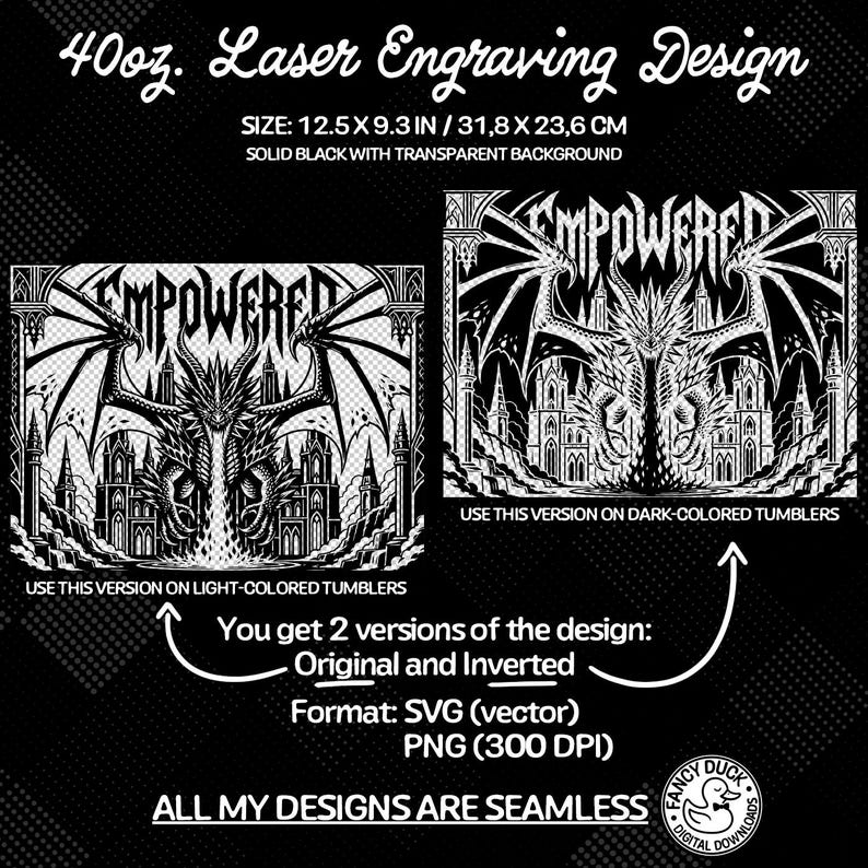 May include: A black and white laser engraving design for a 40oz tumbler. The design features a dragon with outstretched wings, a castle, and the word "EMPOWERED". The design is 12.5 x 9.3 inches and comes in original and inverted versions.