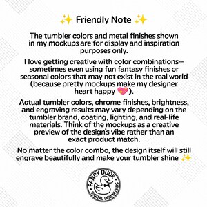 May include: A white background with text that reads "Friendly Note" and a disclaimer about tumbler colors and finishes in mockups. The text also mentions that the design will still engrave beautifully. A logo for "Fancy Duck Digital Downloads" is at the bottom.