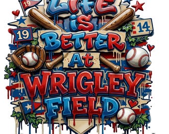 May include: A colorful graphic design with the text "LIFE IS BETTER AT WRIGLEY FIELD". The design includes baseball bats, baseballs, a baseball glove, and stars in red, white, and blue. The words "Instant download" are at the bottom.