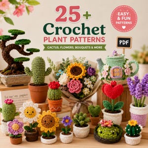 May include: A collection of crocheted plant patterns, including cacti, flowers, and bouquets. The image features various handmade crochet plants, such as sunflowers, cacti, and a teapot with floral accents. Text on the image reads "25+ Crochet Plant Patterns".