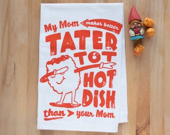 KITCHEN DISH TOWEL - My Mom Makes Better Tater Tot Hotdish Than Your Mom - Midwest Tradition Hotdish Flour Sac Towel