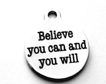 Believe you can and you will charm - Laser engraved stainless steel - 3/4" diameter