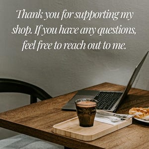 May include: A wooden table with a laptop, a glass of coffee, and a wooden tray with cutlery. The image includes the text: Thank you for supporting my shop. If you have any questions, feel free to reach out to me.