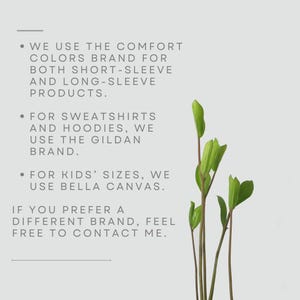 May include: A light grey background with text detailing the brands used for apparel. Comfort Colors is used for short and long sleeve products, Gildan for sweatshirts and hoodies, and Bella Canvas for kids' sizes. Green plant stems are in the image.