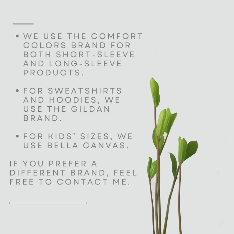 May include: A light grey background with text detailing the brands used for apparel. Comfort Colors is used for short and long sleeve products, Gildan for sweatshirts and hoodies, and Bella Canvas for kids' sizes. Green plant stems are in the image.
