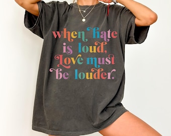 Comfort Colors® When Hate is Loud Love Must Be Louder T-Shirt, Rainbow Equality Activist Shirt, Kindness Inclusion Tee Gift