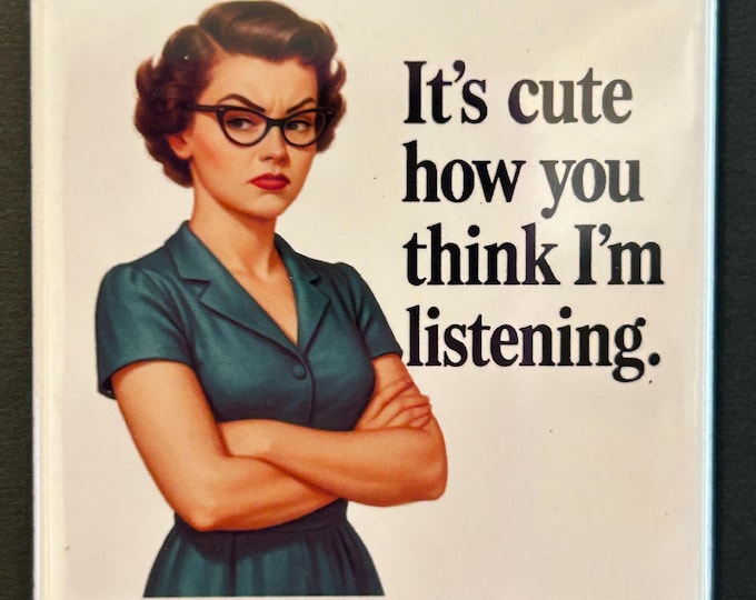 Sarcastic/ Funny Retro Magnet - It's Cute How You Think I'm Listening