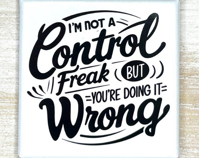 Funny Magnet "I'm Not A Control Freak But You're Doing It Wrong"