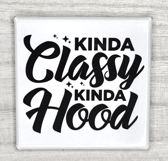 Funny Magnet "Kinda Classy Kinda Hood"