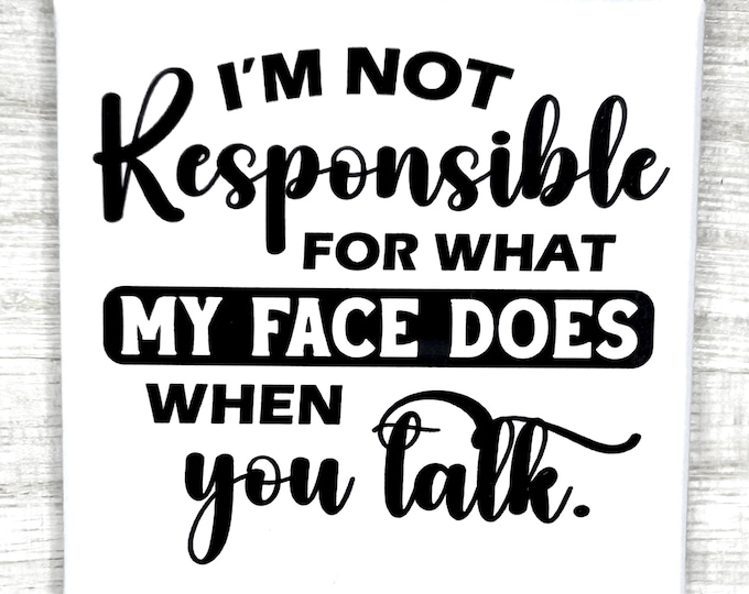 Funny Magnet "I'm Not Responsible For What My Face Does When You Talk"