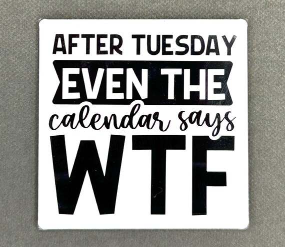 Funny Magnet "After Tuesday Even The Calendar Says WTF"
