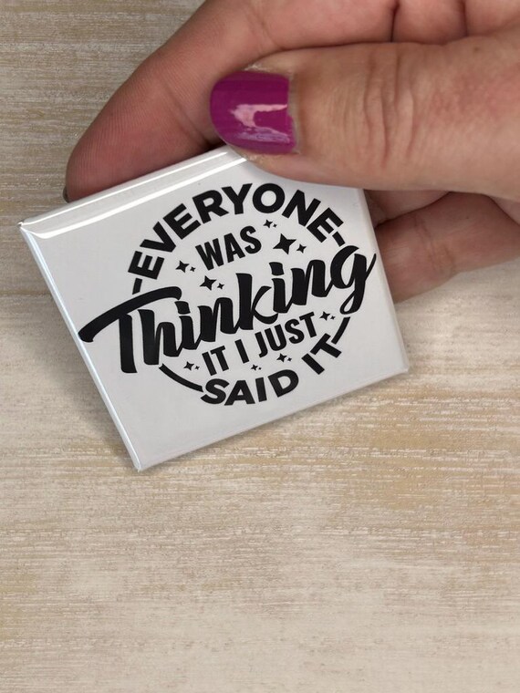 Funny, Sarcastic Magnet "Everyone Was Thinking It I Just Said It"