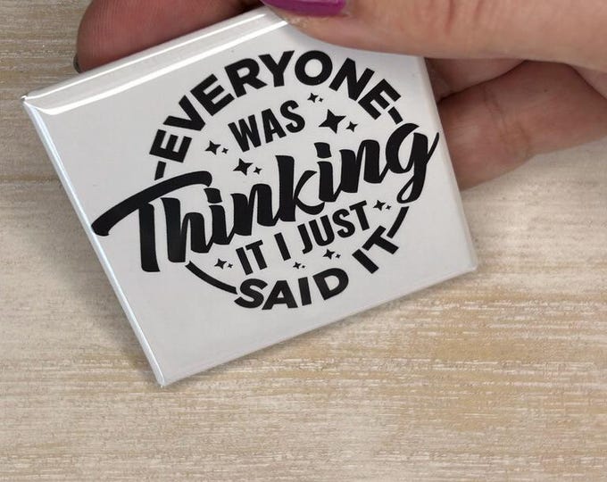 Funny, Sarcastic Magnet "Everyone Was Thinking It I Just Said It"
