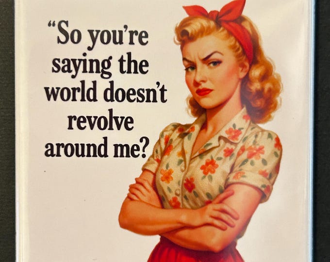 Funny Retro Magnet - World Doesn't Revolve Around Me?