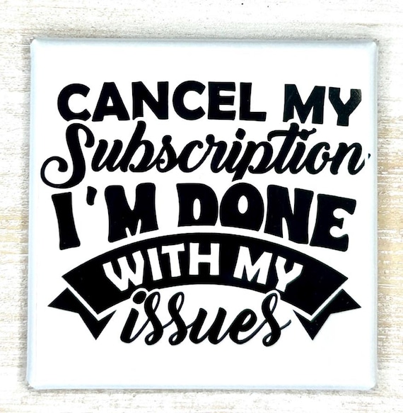 Funny Magnet "Cancel My Subscription I'm Done With My Issues"