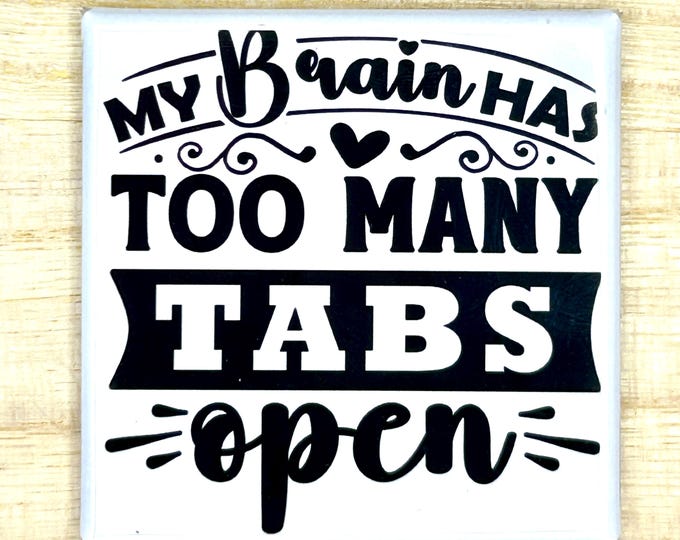 Magnet "My Brain Has Too Many Tabs Open"