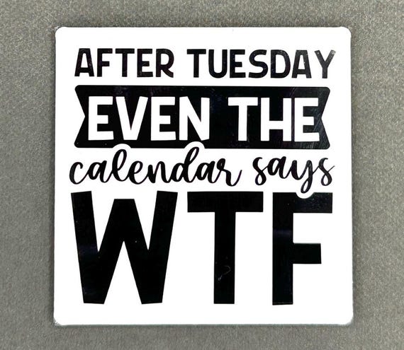 Funny Sarcastic Magnet "After Tuesday Even the Calendar Says WTF"