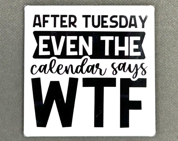 Funny Sarcastic Magnet "After Tuesday Even the Calendar Says WTF"