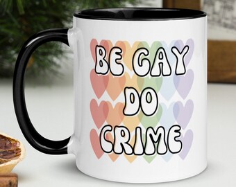 Be Gay, Do Crime - Ceramic Mug.