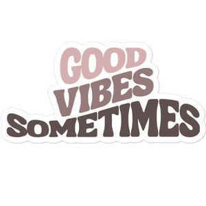 Good Vibes Sometimes Sticker: Durable Vinyl Decal