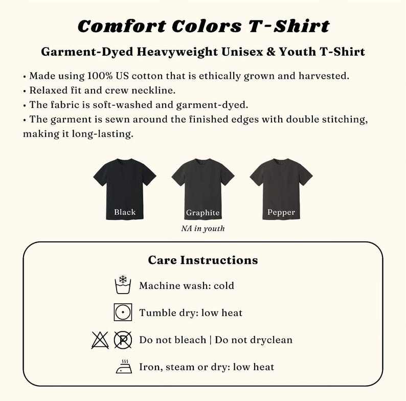 May include: Comfort Colors T-Shirt, a garment-dyed heavyweight crew neck t-shirt made of 100% US cotton. Features double-stitched edges, available in black, graphite, and pepper colors. Includes care instructions for cold machine wash and low heat.