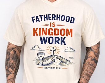 Fatherhood Is Kingdom Work Shirt,Christian Dad Tee,Proverbs 22:6 Shirt,Faith Based Father Shirt,Religious Gift