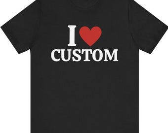 Maglietta personalizzata - Maglietta personalizzata "I Love" - Maglietta con testo personalizzato "I Heart" - Personalizza la tua maglietta, Maglietta personalizzata "I Love", Maglietta regalo personalizzata