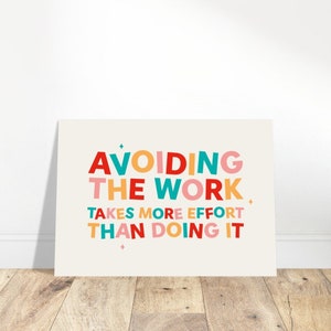 Avoiding the work takes more effort than doing it - A3 Print